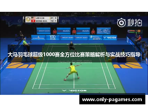 大马羽毛球超级1000赛全方位比赛策略解析与实战技巧指导