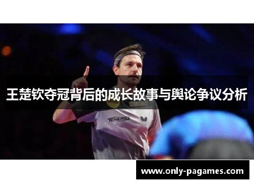 王楚钦夺冠背后的成长故事与舆论争议分析