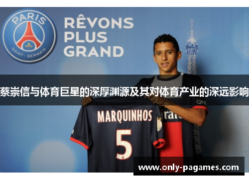 蔡崇信与体育巨星的深厚渊源及其对体育产业的深远影响