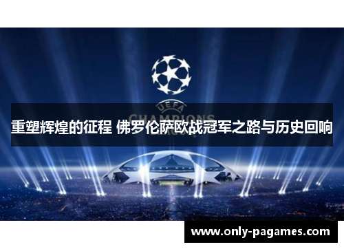 重塑辉煌的征程 佛罗伦萨欧战冠军之路与历史回响 重塑辉煌的征程 佛罗伦萨欧战冠军之路与历史回响