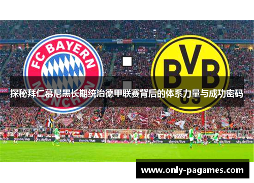 探秘拜仁慕尼黑长期统治德甲联赛背后的体系力量与成功密码