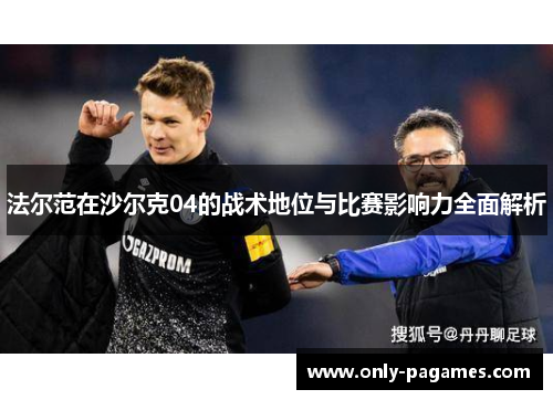 法尔范在沙尔克04的战术地位与比赛影响力全面解析