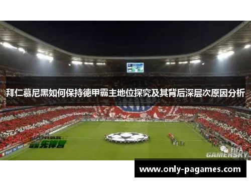 拜仁慕尼黑如何保持德甲霸主地位探究及其背后深层次原因分析 拜仁慕尼黑如何保持德甲霸主地位探究及其背后深层次原因分析